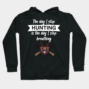 The day I stop hunting is the day I stop breathing Hoodie